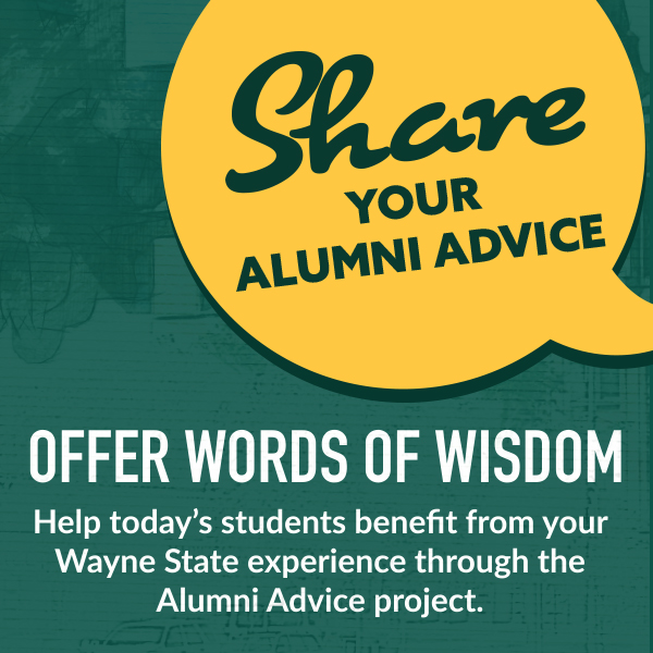 Offer words of wisdom. Help today's students benefit from your Wayne State experience through the Alumni Advice project. It only takes a minute to participate online.