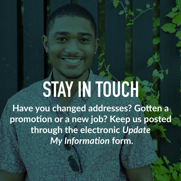 Stay in touch. Have you changed addresses? Gotten a promotion or a new job? Keep us posted through the electronic Update My Information form.